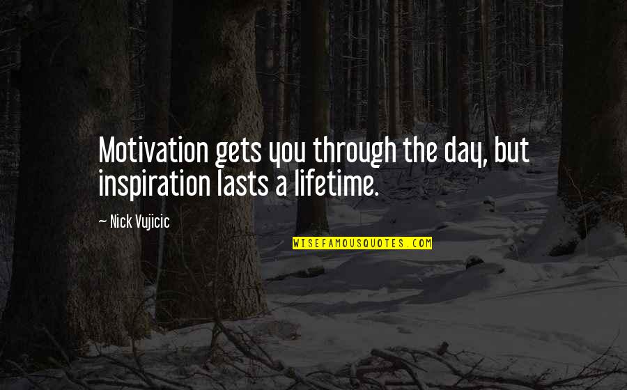 Sherita Mayo Quotes By Nick Vujicic: Motivation gets you through the day, but inspiration