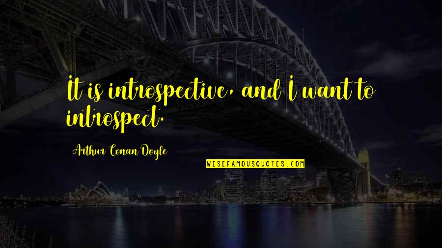 Sherita Williams Quotes By Arthur Conan Doyle: It is introspective, and I want to introspect. Sherita Williams Quotes By Arthur Conan Doyle: It is introspective, and I want to introspect.