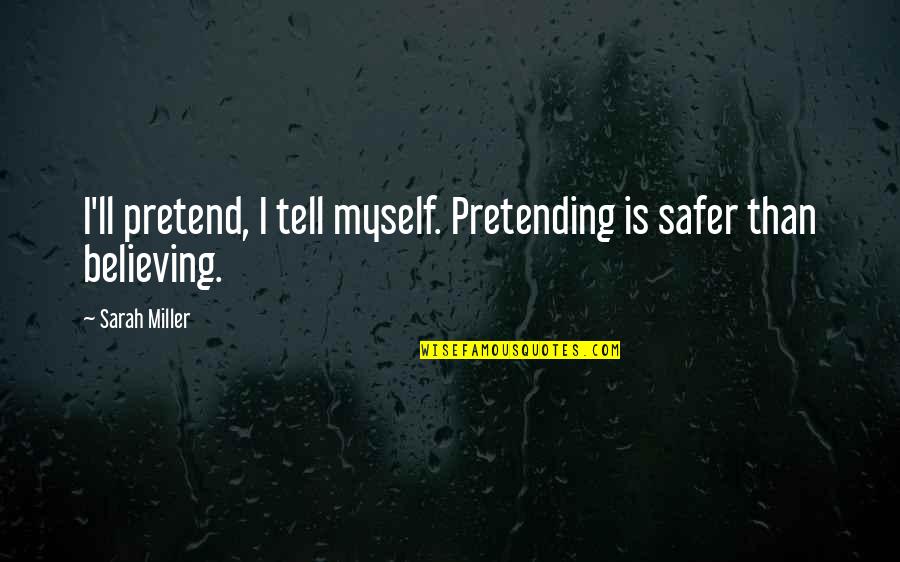 Sherked Quotes By Sarah Miller: I'll pretend, I tell myself. Pretending is safer