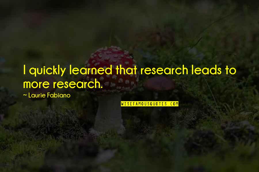 Sherko Bekas Quotes By Laurie Fabiano: I quickly learned that research leads to more Sherko Bekas Quotes By Laurie Fabiano: I quickly learned that research leads to more