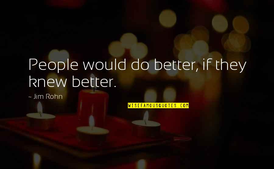 Sherko Haji Quotes By Jim Rohn: People would do better, if they knew better.