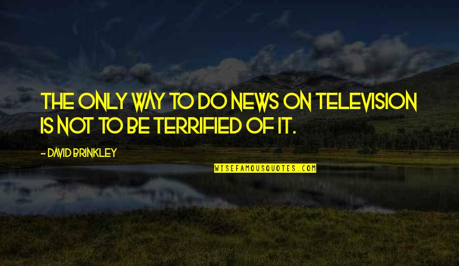 Sherland And Farrington Quotes By David Brinkley: The only way to do news on television Sherland And Farrington Quotes By David Brinkley: The only way to do news on television