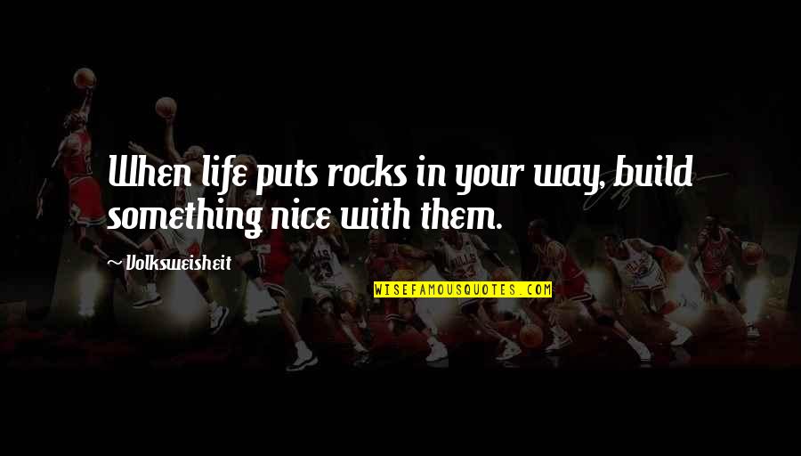 Sherland And Farrington Quotes By Volksweisheit: When life puts rocks in your way, build