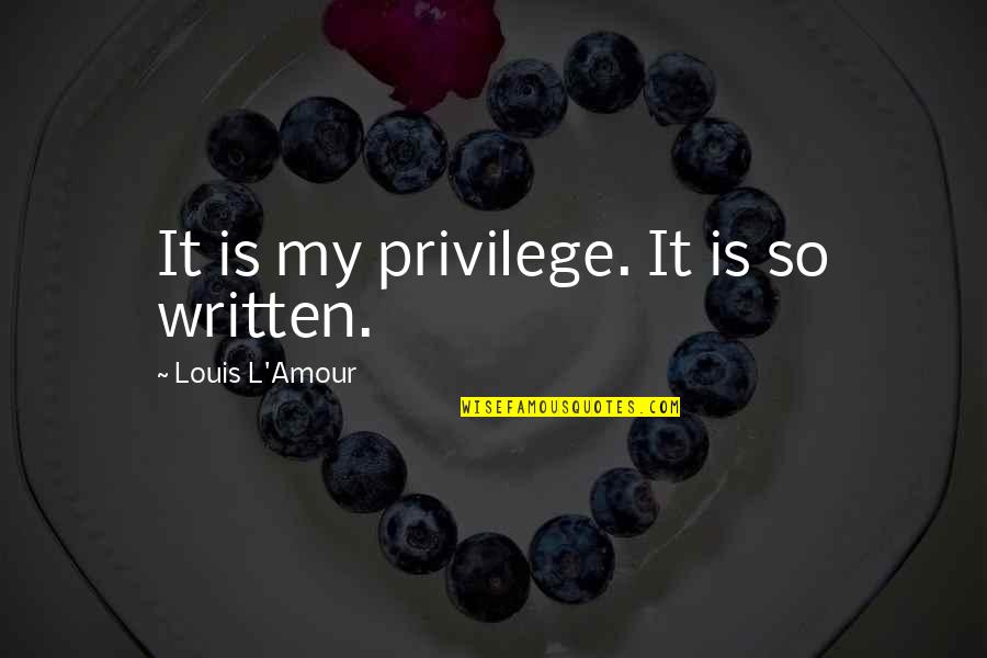 Sherlane Tungol Quotes By Louis L'Amour: It is my privilege. It is so written. Sherlane Tungol Quotes By Louis L'Amour: It is my privilege. It is so written.