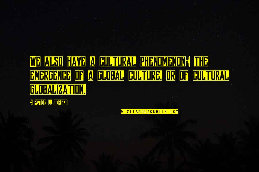 Sherlane Tungol Quotes By Peter L. Berger: We also have a cultural phenomenon: the emergence Sherlane Tungol Quotes By Peter L. Berger: We also have a cultural phenomenon: the emergence