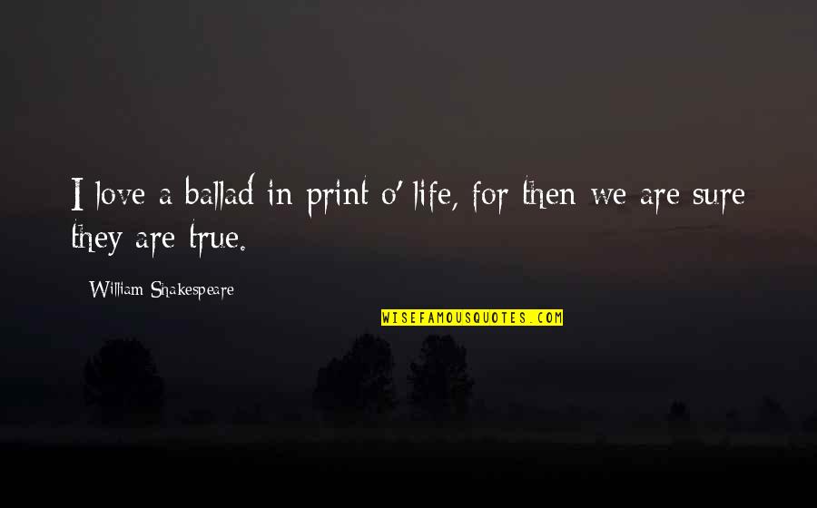 Sherleen Harding Quotes By William Shakespeare: I love a ballad in print o' life, Sherleen Harding Quotes By William Shakespeare: I love a ballad in print o' life,