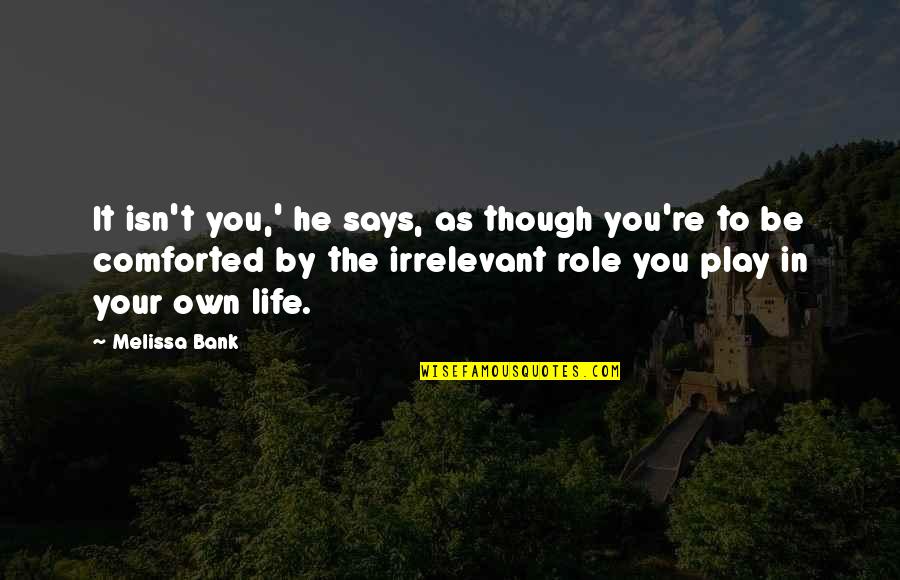 Sherleen Mananitas Quotes By Melissa Bank: It isn't you,' he says, as though you're Sherleen Mananitas Quotes By Melissa Bank: It isn't you,' he says, as though you're