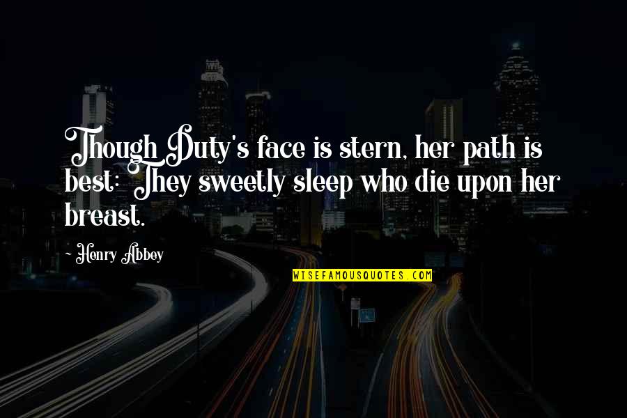 Sherleenchamberspittiman Quotes By Henry Abbey: Though Duty's face is stern, her path is Sherleenchamberspittiman Quotes By Henry Abbey: Though Duty's face is stern, her path is