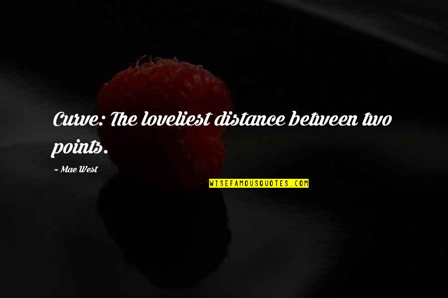 Sherleenchamberspittiman Quotes By Mae West: Curve: The loveliest distance between two points.