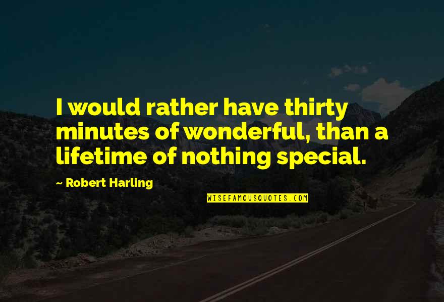 Sherleenchamberspittiman Quotes By Robert Harling: I would rather have thirty minutes of wonderful, Sherleenchamberspittiman Quotes By Robert Harling: I would rather have thirty minutes of wonderful,