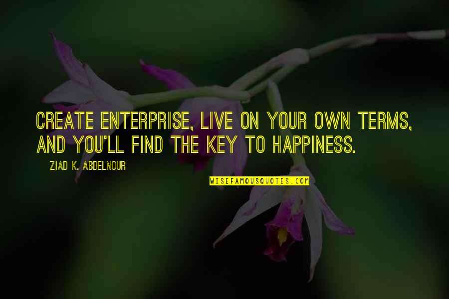 Sherlette Franklin Quotes By Ziad K. Abdelnour: Create enterprise, live on your own terms, and Sherlette Franklin Quotes By Ziad K. Abdelnour: Create enterprise, live on your own terms, and