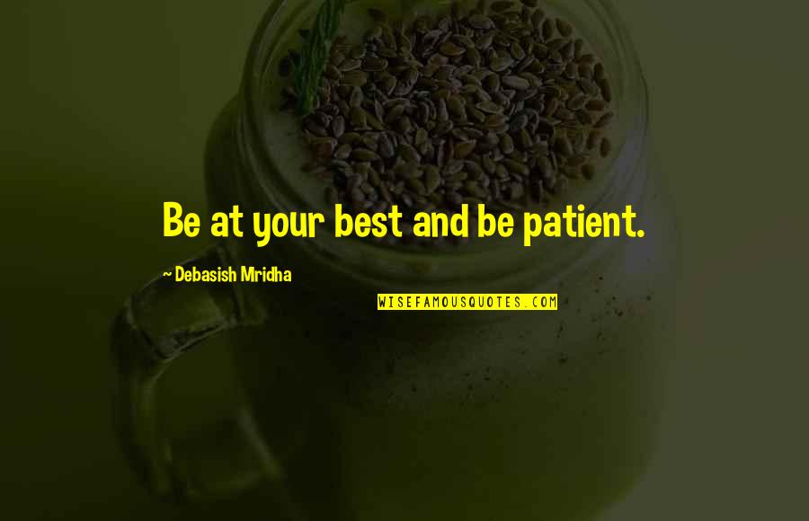 Sherline 4000 Quotes By Debasish Mridha: Be at your best and be patient. Sherline 4000 Quotes By Debasish Mridha: Be at your best and be patient.