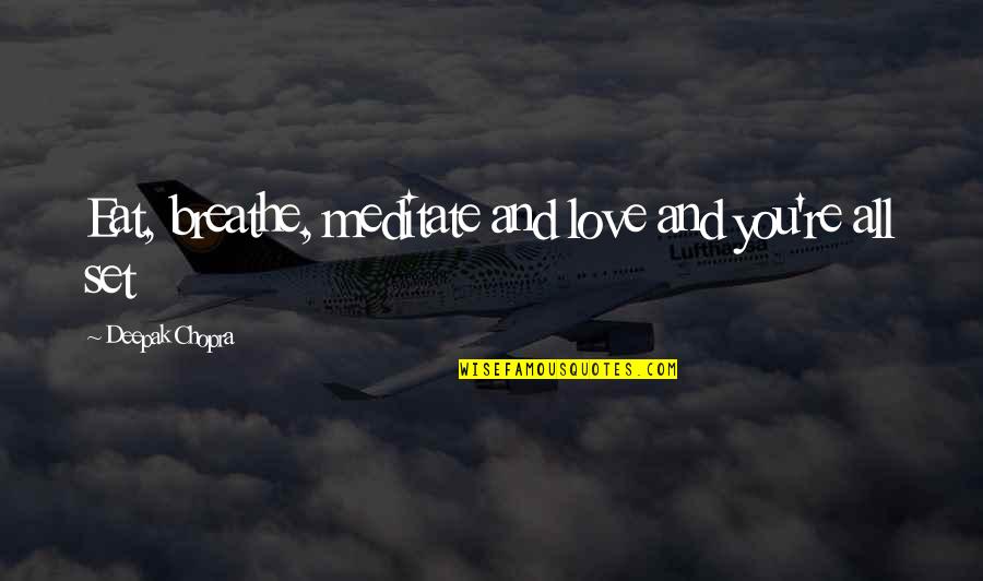 Sherline 4000 Quotes By Deepak Chopra: Eat, breathe, meditate and love and you're all Sherline 4000 Quotes By Deepak Chopra: Eat, breathe, meditate and love and you're all