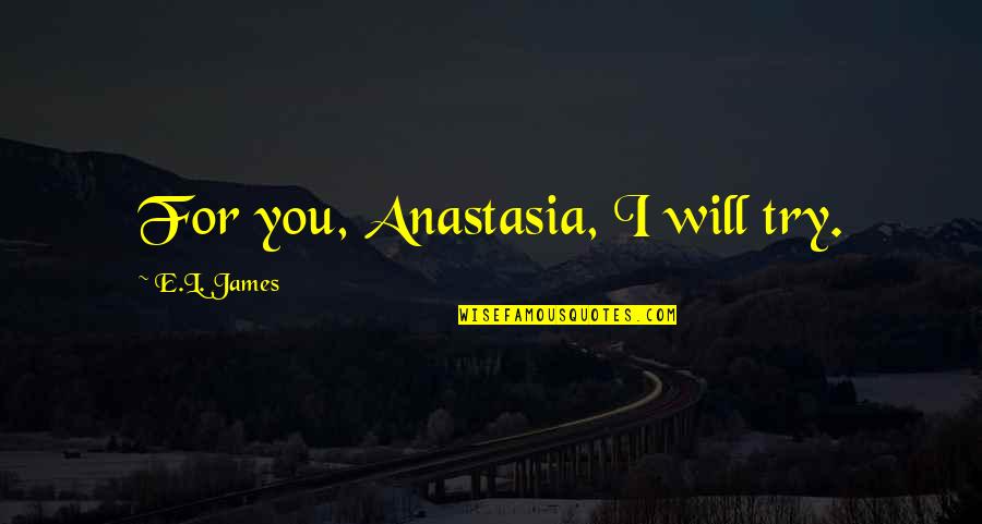 Sherlita Mccann Quotes By E.L. James: For you, Anastasia, I will try.