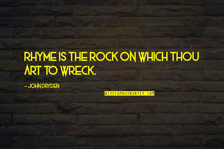 Sherlita Mccann Quotes By John Dryden: Rhyme is the rock on which thou art