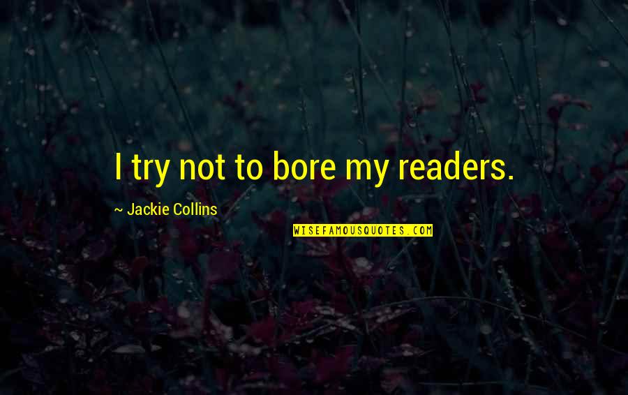 Sherlock And Irene Quotes By Jackie Collins: I try not to bore my readers.