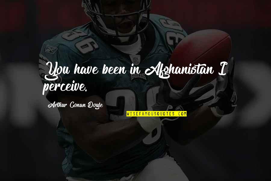 Sherlock And Watson Quotes By Arthur Conan Doyle: You have been in Afghanistan I perceive. Sherlock And Watson Quotes By Arthur Conan Doyle: You have been in Afghanistan I perceive.