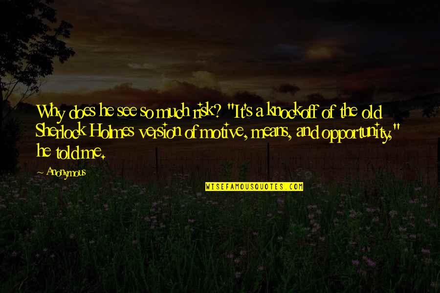 Sherlock Holmes 2 Quotes By Anonymous: Why does he see so much risk? "It's