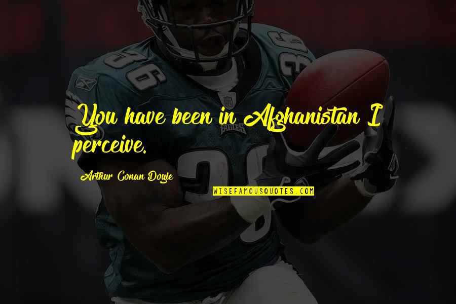 Sherlock Holmes 2 Quotes By Arthur Conan Doyle: You have been in Afghanistan I perceive.