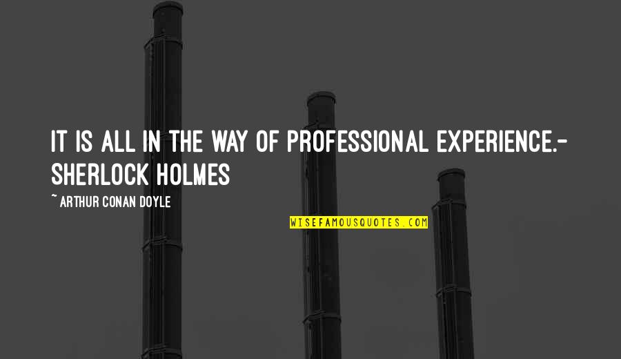 Sherlock Holmes 2 Quotes By Arthur Conan Doyle: It is all in the way of professional