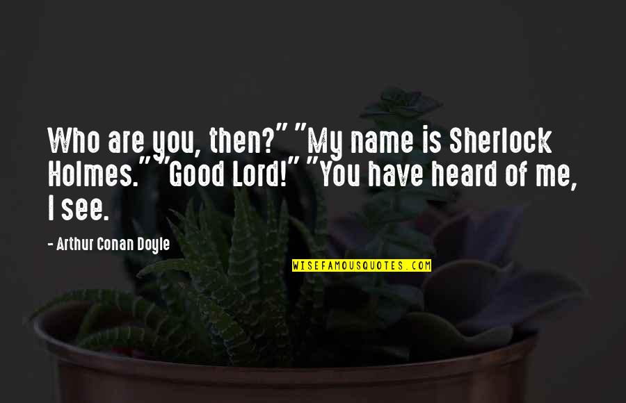 Sherlock Holmes 2 Quotes By Arthur Conan Doyle: Who are you, then?" "My name is Sherlock