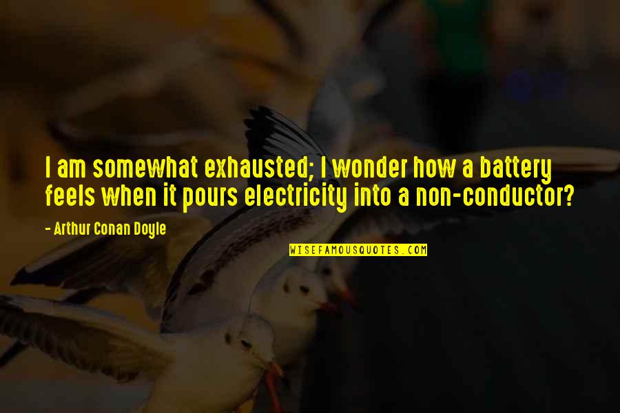 Sherlock Holmes 2 Quotes By Arthur Conan Doyle: I am somewhat exhausted; I wonder how a