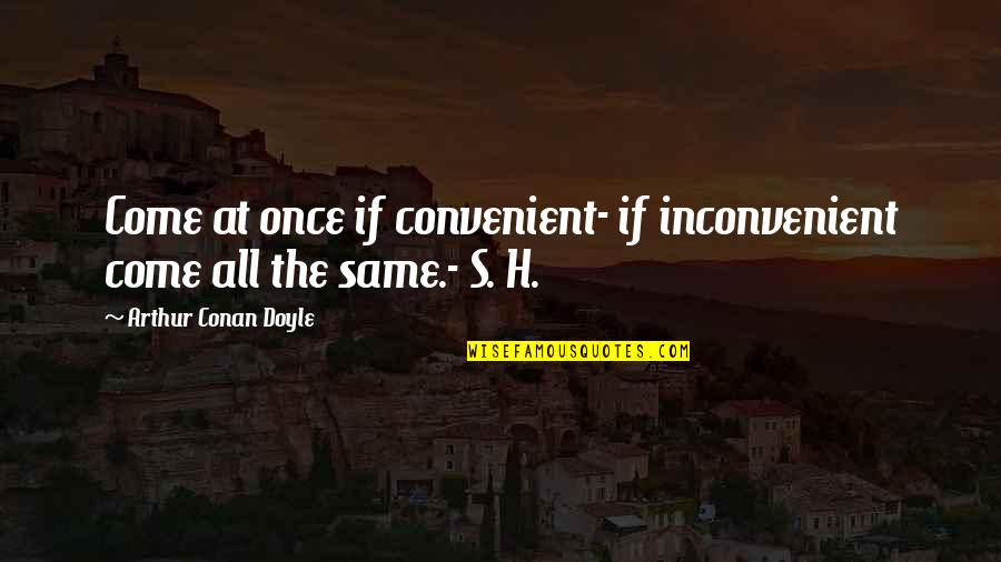 Sherlock Holmes 2 Quotes By Arthur Conan Doyle: Come at once if convenient- if inconvenient come