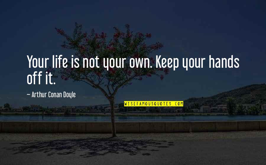 Sherlock Holmes 2 Quotes By Arthur Conan Doyle: Your life is not your own. Keep your
