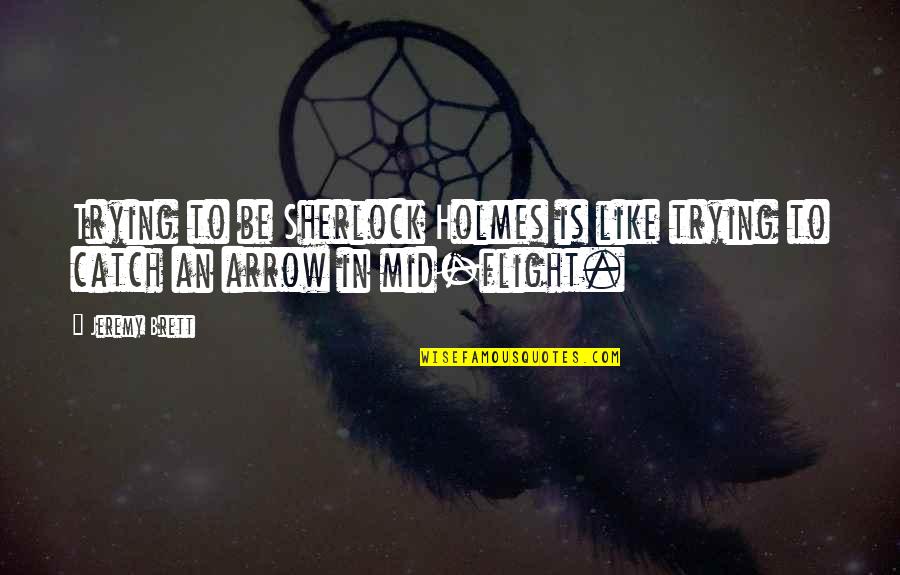 Sherlock Holmes 2 Quotes By Jeremy Brett: Trying to be Sherlock Holmes is like trying
