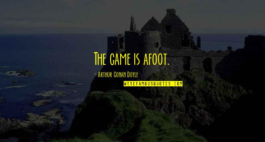 Sherlock Holmes Best Quotes By Arthur Conan Doyle: The game is afoot.