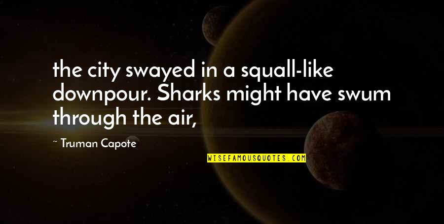 Sherlock Holmes Clues Quotes By Truman Capote: the city swayed in a squall-like downpour. Sharks