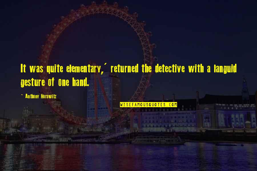 Sherlock Holmes Elementary Quotes By Anthony Horowitz: It was quite elementary,' returned the detective with