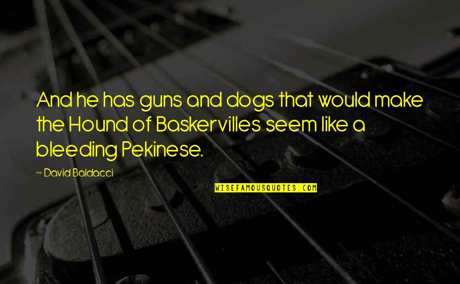 Sherlock Holmes Hound Of The Baskervilles Quotes By David Baldacci: And he has guns and dogs that would Sherlock Holmes Hound Of The Baskervilles Quotes By David Baldacci: And he has guns and dogs that would