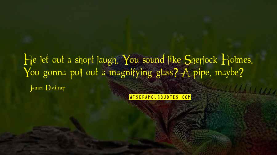 Sherlock Holmes Pipe Quotes By James Dashner: He let out a short laugh. You sound