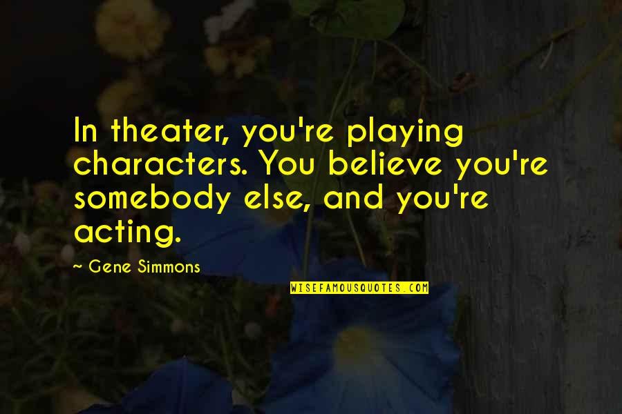 Sherlock Holmes Scandal In Bohemia Quotes By Gene Simmons: In theater, you're playing characters. You believe you're Sherlock Holmes Scandal In Bohemia Quotes By Gene Simmons: In theater, you're playing characters. You believe you're
