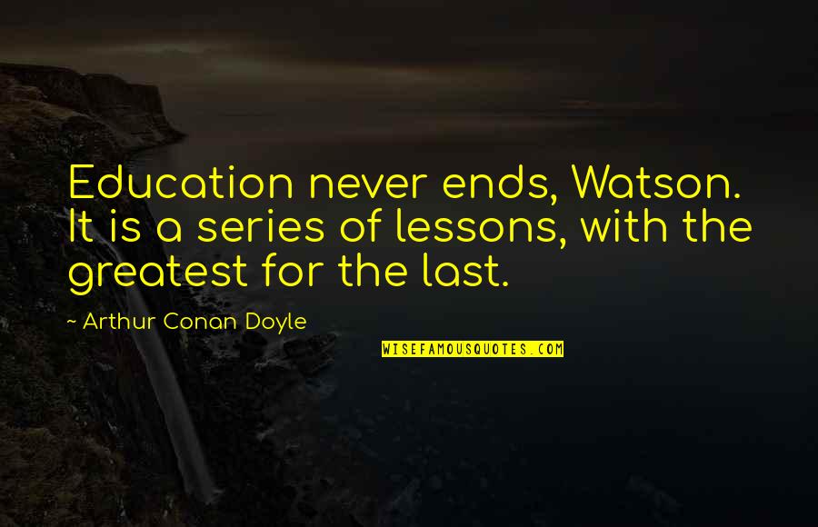 Sherlock Holmes Series 2 Quotes By Arthur Conan Doyle: Education never ends, Watson. It is a series
