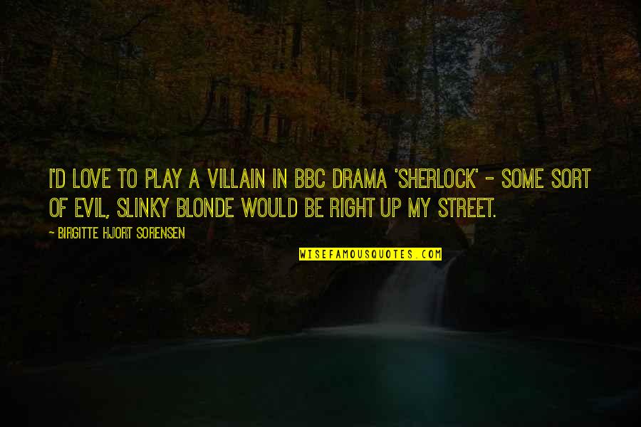 Sherlock Love Quotes By Birgitte Hjort Sorensen: I'd love to play a villain in BBC