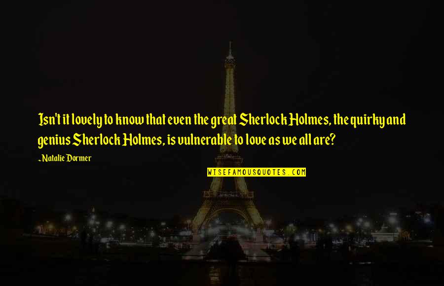 Sherlock Love Quotes By Natalie Dormer: Isn't it lovely to know that even the