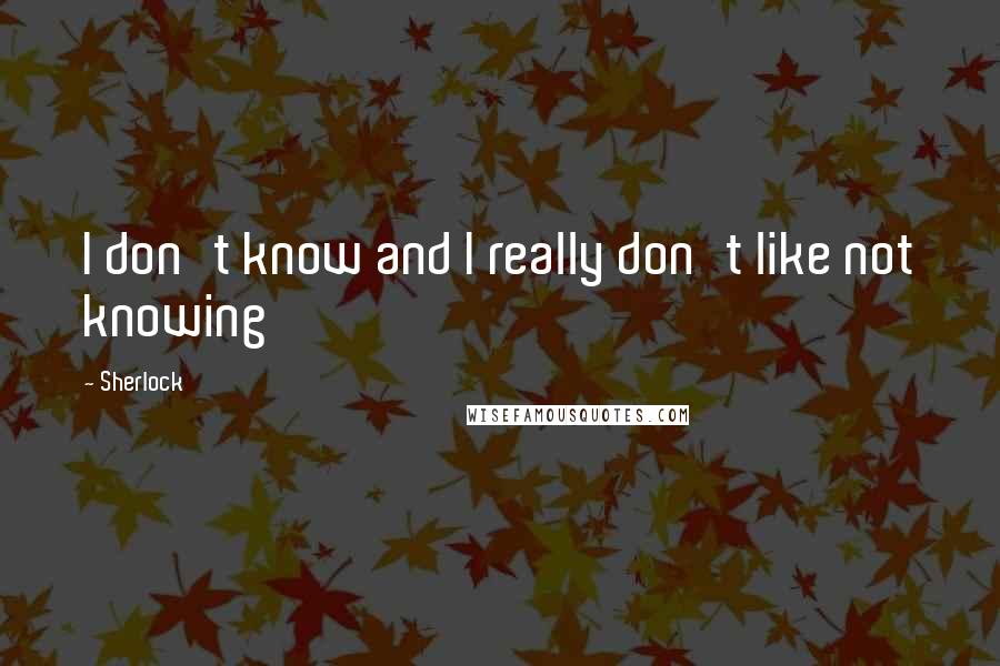 Sherlock quotes: I don't know and I really don't like not knowing