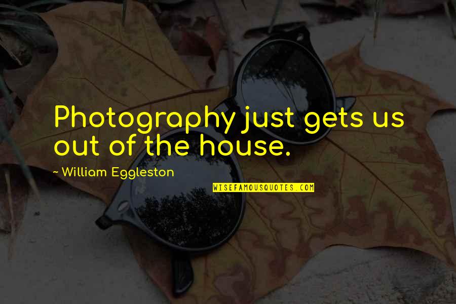 Sherlock S02e02 Quotes By William Eggleston: Photography just gets us out of the house.