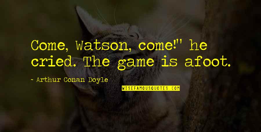 Sherlock To Watson Quotes By Arthur Conan Doyle: Come, Watson, come!" he cried. The game is Sherlock To Watson Quotes By Arthur Conan Doyle: Come, Watson, come!" he cried. The game is