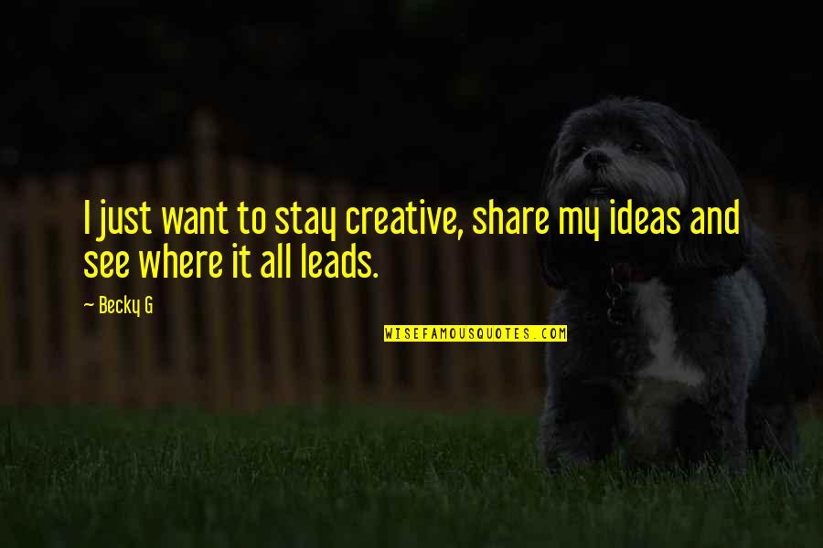 Sherlocks Lady Quotes By Becky G: I just want to stay creative, share my