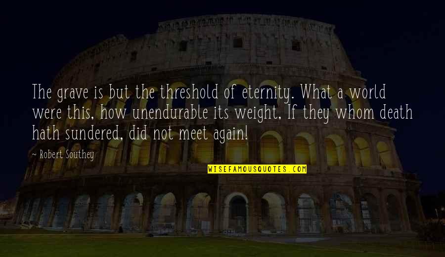 Sherlocks Lady Quotes By Robert Southey: The grave is but the threshold of eternity. Sherlocks Lady Quotes By Robert Southey: The grave is but the threshold of eternity.