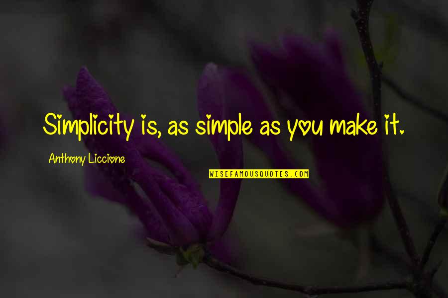 Sherm Quotes By Anthony Liccione: Simplicity is, as simple as you make it. Sherm Quotes By Anthony Liccione: Simplicity is, as simple as you make it.