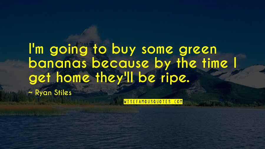 Shermaine Santiago Quotes By Ryan Stiles: I'm going to buy some green bananas because
