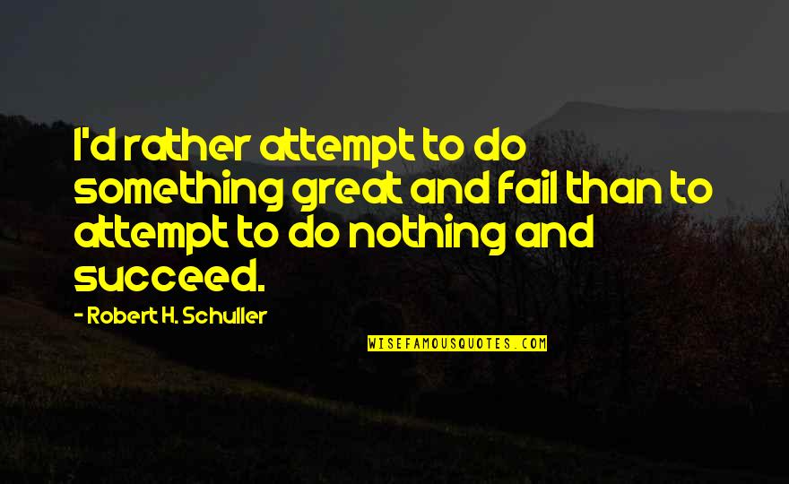 Shermall Quotes By Robert H. Schuller: I'd rather attempt to do something great and Shermall Quotes By Robert H. Schuller: I'd rather attempt to do something great and