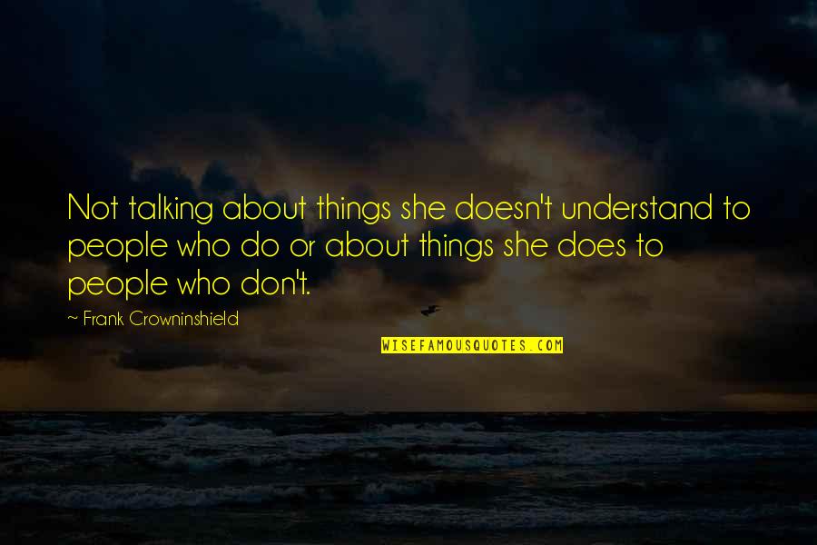Sherman Dodge Quotes By Frank Crowninshield: Not talking about things she doesn't understand to Sherman Dodge Quotes By Frank Crowninshield: Not talking about things she doesn't understand to