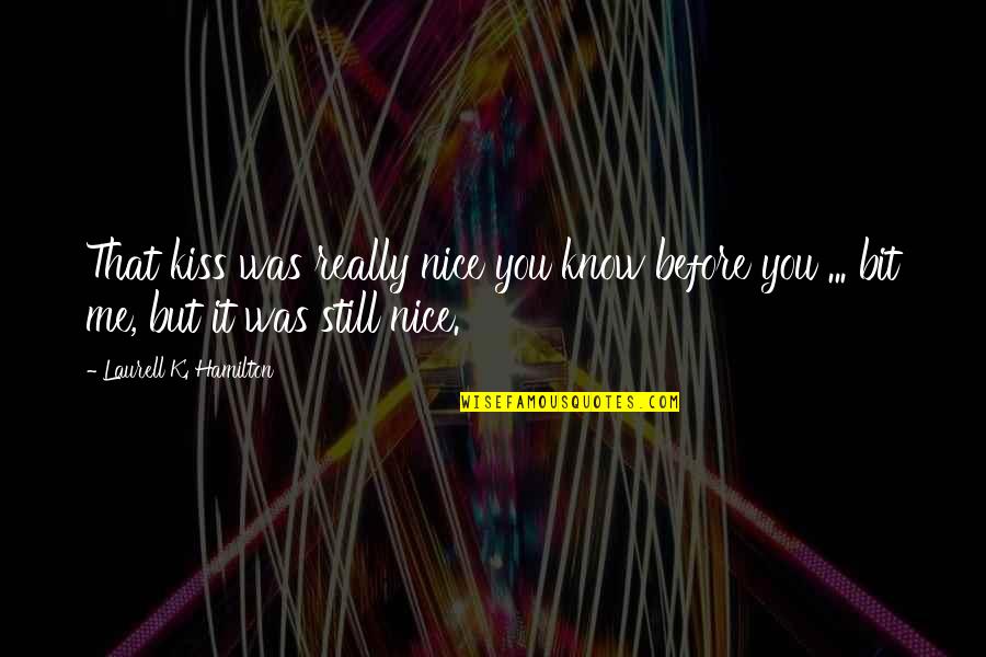 Sherman's March To The Sea Quotes By Laurell K. Hamilton: That kiss was really nice you know before Sherman's March To The Sea Quotes By Laurell K. Hamilton: That kiss was really nice you know before