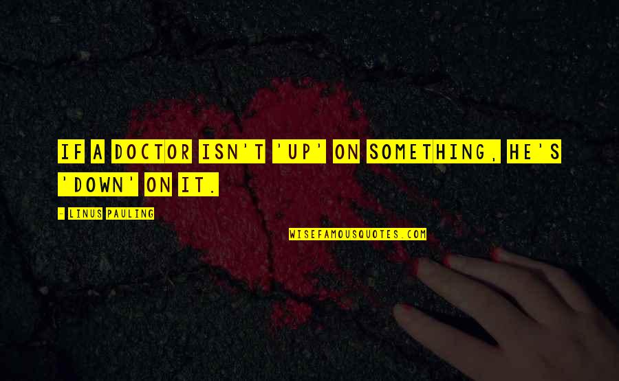 Shermayla Quotes By Linus Pauling: If a doctor isn't 'up' on something, he's Shermayla Quotes By Linus Pauling: If a doctor isn't 'up' on something, he's
