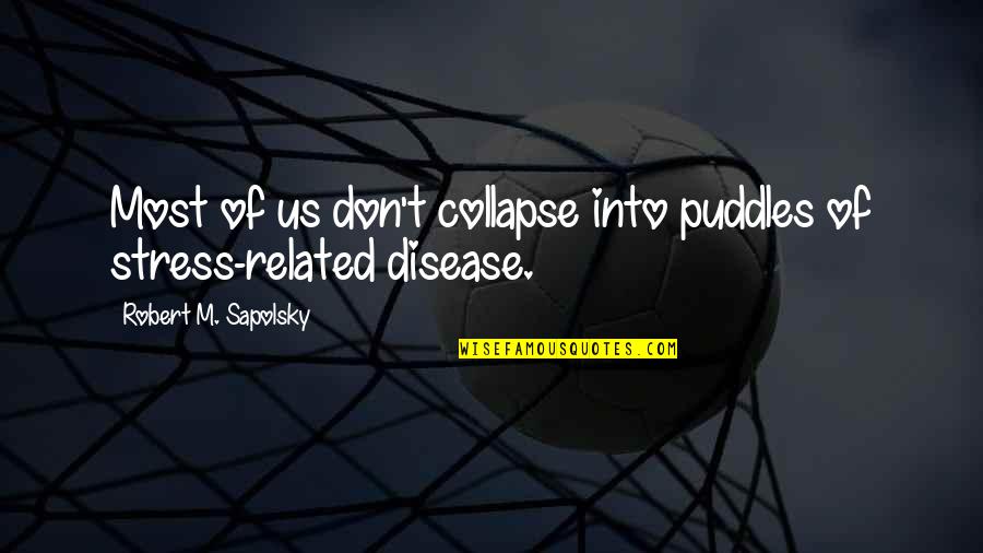 Shermeen Greenmun Quotes By Robert M. Sapolsky: Most of us don't collapse into puddles of Shermeen Greenmun Quotes By Robert M. Sapolsky: Most of us don't collapse into puddles of